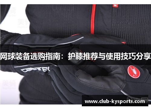网球装备选购指南：护膝推荐与使用技巧分享